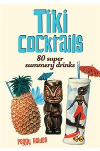 Tiki Cocktails: 200 Super Summery Drinks