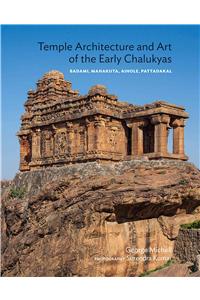 Temple Architecture and Art of the Early Chalukyas: Badami, Mahakuta, Aihole, Pattadakal