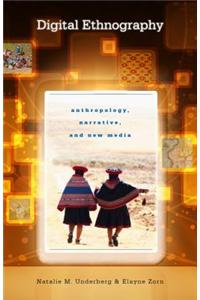 Digital Ethnography: Anthropology, Narrative, and New Media
