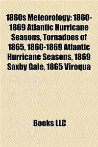 1860s Meteorology: 1860-1869 Atlantic Hurricane Seasons, Tornadoes of 1865, 1860-1869 Atlantic Hurricane Seasons, 1869 Saxby Gale, 1865 V