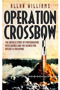 Operation Crossbow: The Untold Story of the Search for Hitler's Secret Weapons