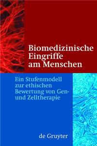 Biomedizinische Eingriffe Am Menschen: Ein Stufenmodell Zur Ethischen Bewertung Von Gen- Und Zelltherapie