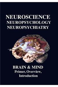 Neuroscience, Neuropsychology, Neuropsychiatry, Brain & Mind: Primer, Overview & Introduction
