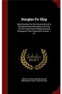 Douglas Fir Ship: Specifications for the Construction of a Standard Wood Steamship, Hull Only, for the United States Shipping Board Emer