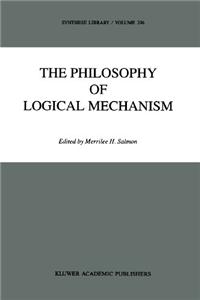 The Philosophy of Logical Mechanism: Essays in Honor of Arthur W. Burks, with His Responses