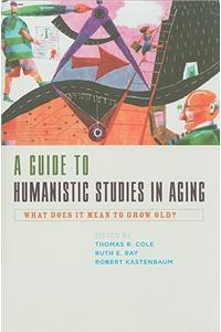 A Guide to Humanistic Studies in Aging: What Does It Mean to Grow Old?