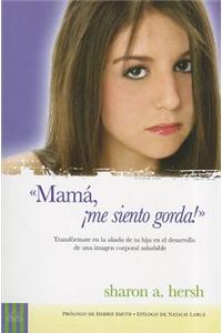 Mam, Me Siento Gorda!: Mom, I Feel Fat!