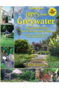 The New Create an Oasis with Greywater, 6th Ed.: Integrated Design for Water Conservation