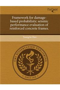 Framework for Damage-Based Probabilistic Seismic Performance Evaluation of Reinforced Concrete Frames.