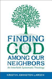 Finding God Among Our Neighbors: An Interfaith Systematic Theology