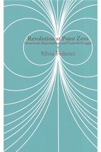 Revolution at Point Zero: Housework, Reproduction, and Feminist Struggle