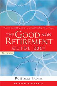 The Good Non Retirement Guide: 2007
