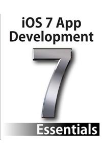 IOS 7 App Development Essentials: Developing IOS 7 Apps for the iPhone and iPad
