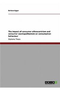 The Impact of Consumer Ethnocentrism and Consumer Cosmopolitanism on Consumption Behaviour