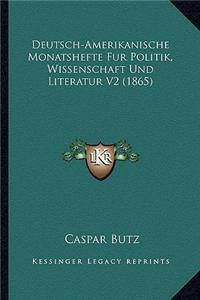 Deutsch-Amerikanische Monatshefte Fur Politik, Wissenschaft Und Literatur V2 (1865)