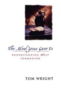The Meal Jesus Gave Us: Understanding Holy Communion
