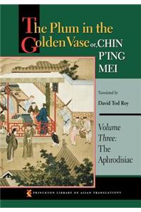 The Plum in the Golden Vase Or, Chin P'Ing Mei, Volume Three: The Aphrodisiac