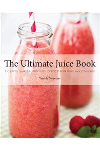 The Ultimate Juice Book: 350 Juices, Shakes & Smoothies to Boost Your Mind, Mood & Health