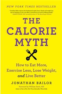 The Calorie Myth: How to Eat More, Exercise Less, Lose Weight, and Live Better