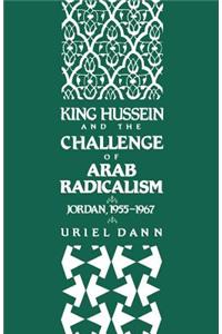 King Hussein and the Challenge of Arab Radicalism: Jordan, 1955-1967