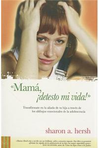 Mam, Detesto Mi Vida!: Mom, I Hate My Life!