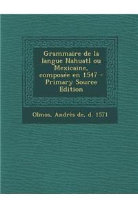 Grammaire de La Langue Nahuatl Ou Mexicaine, Composee En 1547 - Primary Source Edition