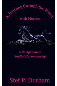 A Journey Through the Heart with Horses: A Companion to Soulful Horsemanship