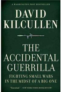 The Accidental Guerrilla: Fighting Small Wars in the Midst of a Big One