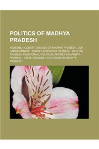 Politics of Madhya Pradesh: Assembly Constituencies of Madhya Pradesh, Lok Sabha Constituencies in Madhya Pradesh, Madhya Pradesh Politicians, Pol