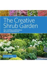 The Creative Shrub Garden: Eye-Catching Combinations for Year-Round Interest