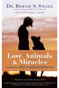 Love, Animals, and Miracles: Inspiring True Stories Celebrating the Healing Bond