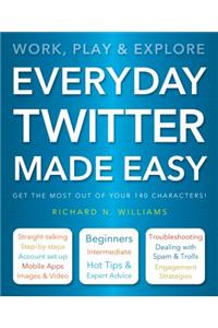 Everyday Twitter Made Easy: Work, Play and Explore