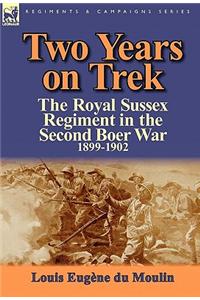 Two Years on Trek: The Royal Sussex Regiment in the Second Boer War, 1899-1902