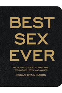Best Sex Ever: The Ultimate Guide to Positions, Techniques, Toys, and Games