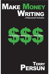 Make Money Writing: A Freelancer's Intensive: The Companion Booklet to the Video Series