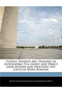 Federal Student Aid: Progress in Integrating Pell Grant and Direct Loan Systems and Processes, But Critical Work Remains