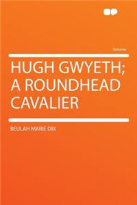 Hugh Gwyeth; A Roundhead Cavalier