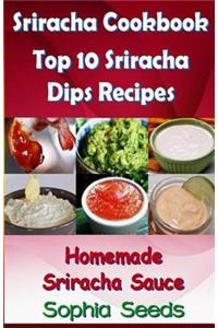 Sriracha Cookbook: Top 10 Sriracha Dips with Homemade Sriracha Sauce