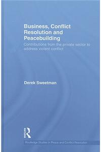 Business, Conflict Resolution and Peacebuilding: Contributions from the Private Sector to Address Violent Conflict