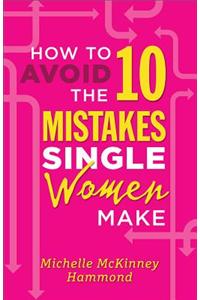 How to Avoid the 10 Mistakes Single Women Make
