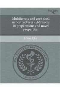 Multiferroic and Core-Shell Nanostructures - Advances in Preparations and Novel Properties.