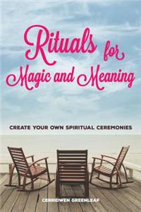 Rituals for Magic and Meaning: Create Your Own Spiritual Ceremonies