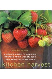 Kitchen Harvest: Growing Organic Fruit, Vegetables and Herbs in Containers