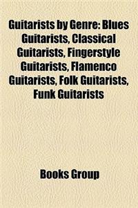 Guitarists by Genre: Blues Guitarists, Classical Guitarists, Fingerstyle Guitarists, Flamenco Guitarists, Folk Guitarists, Funk Guitarists