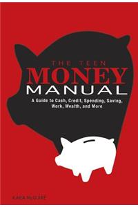 The Teen Money Manual: A Guide to Cash, Credit, Spending, Saving, Work, Wealth, and More