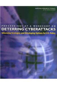 Proceedings of a Workshop on Deterring Cyberattacks: Informing Strategies and Developing Options for U.S. Policy