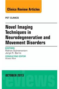 Novel Imaging Techniques in Neurodegenerative and Movement Disorders, an Issue of PET Clinics