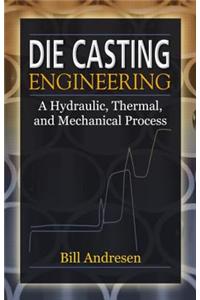 Die Cast Engineering: A Hydraulic, Thermal, and Mechanical Process