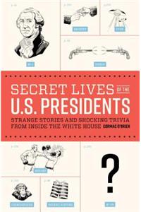 Secret Lives of the U.S. Presidents: Strange Stories and Shocking Trivia from Inside the White House