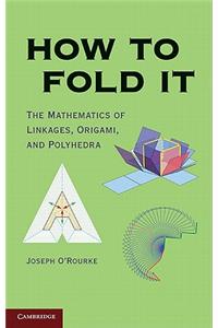 How to Fold It: The Mathematics of Linkages, Origami, and Polyhedra